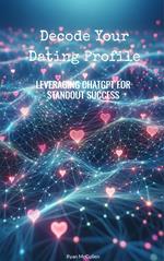 Decode Your Dating Profile: Leveraging ChatGPT for Standout Success