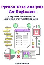 Python Data Science for Beginners: Analyze and Visualize Data Like a Pro