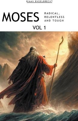 Moses Volume 1: Radical, Relentless and Tough - Riaan Engelbrecht - cover