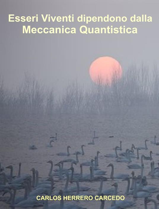 Esseri Viventi Dipendono Dalla Meccanica Quantistica - CARLOS HERRERO CARCEDO - ebook
