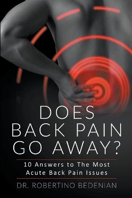 Does Back Pain Go Away? 10 Answers To The Most Acute Back Pain Issues - Robertino Bedenian - cover