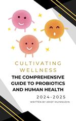 Cultivating Wellness The Comprehensive Guide to Probiotics and Human Health
