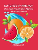 Nature's Pharmacy: How Fruits Provide Vital Vitamins for Optimal Health