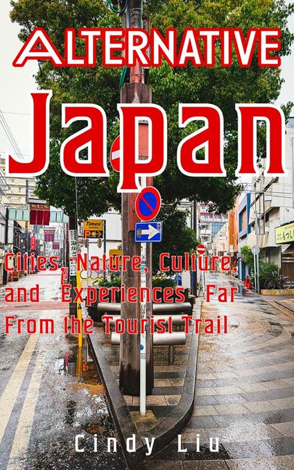 Alternative Japan: Cities, Culture, Nature and Experiences Far From the Tourist Trail