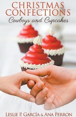 Christmas Confections, Cowboys and Cupcakes - Leslie P Garcia,Ana Perron - cover