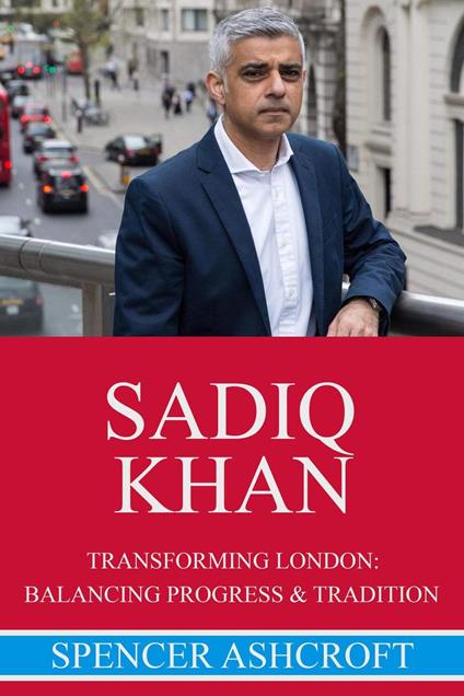 Sadiq Khan Transforming London: Balancing Progress and Tradition