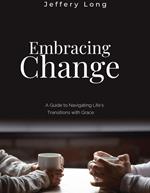 Embracing Change: A Guide to Navigating Life's Transitions with Grace