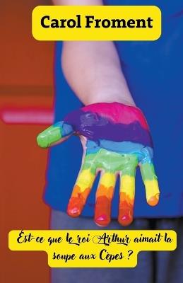 Est-ce que le roi Arthur aimait la soupe aux C?pes ? - Carol Froment - cover