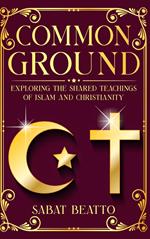 Common Ground: Exploring The Shared Teaching of Islam and Christianity