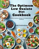 The Optimum Low Oxalate Diet Cookbook : Balancing Wellness: Flavourful Recipes for the Optimum Low Oxalate Diet