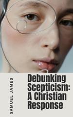 Debunking Scepticism: A Chrisitan Response
