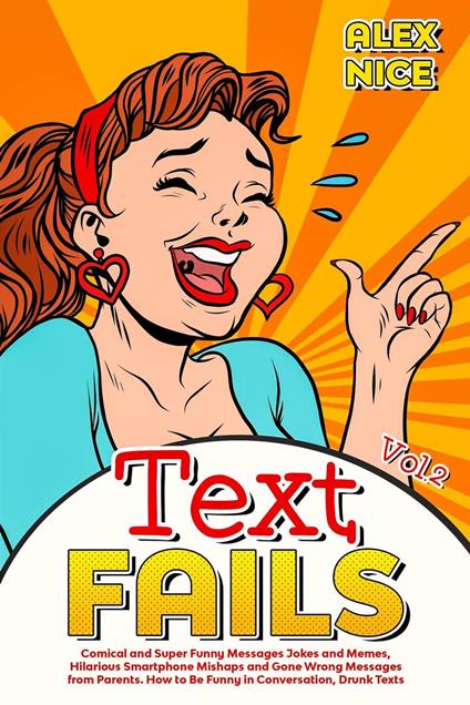 Text Fails: Comical and Super Funny Messages Jokes and Memes, Hilarious Smartphone Mishaps and Gone Wrong Messages from Parents. How to Be Funny in Conversation, Drunk Texts (Vol.2)
