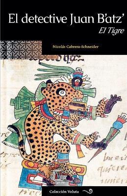 El detective Juan B'atz': El Tigre - Nicolás Cabrera-Schneider - cover