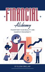 Financial Alchemy: Transform Your Reality and Manifest Prosperity