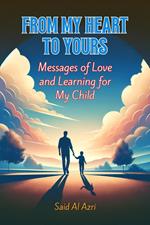 From My Heart to Yours: Messages of Love and Learning for My Child