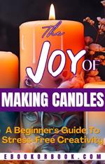 The Joy of Crafting Candles: A Beginner's Guide for Stress-Free Creativity