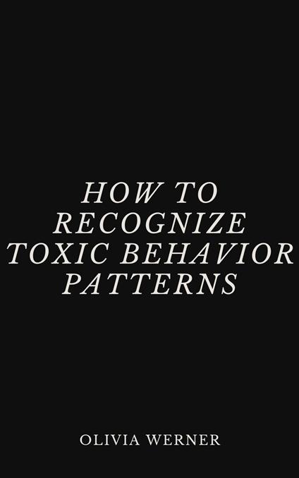 How to Recognize Toxic Behavior Patterns