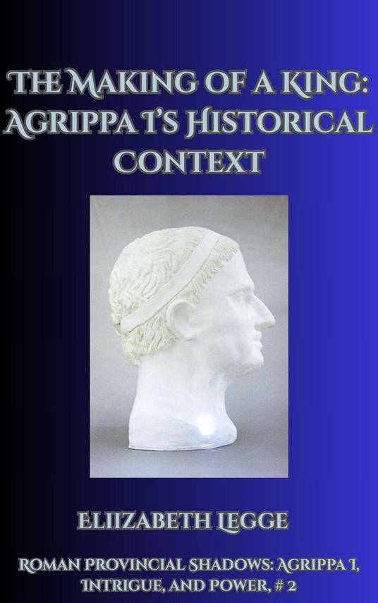 The Making of a King: Agrippa I's Historical Context