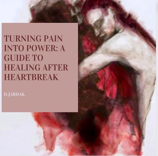 Turning Pain into Power: ’’ A Guide to Healing After Heartbreak" - Dima Saadallah - ebook
