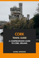 Cork Travel Guide: A Comprehensive Guide to Cork, Ireland