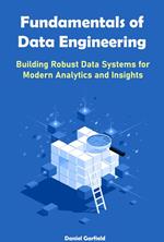 Fundamentals of Data Engineering: Building Robust Data Systems for Modern Analytics and Insights