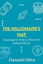 The Millionaire's Map - Charting the Path to Financial Independence