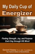My Daily Cup of Energizer: Finding Strength, Joy, and Purpose Each Day through HIS Word