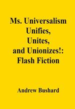 Ms. Universalism Unifies, Unites, and Unionizes!: Flash Fiction