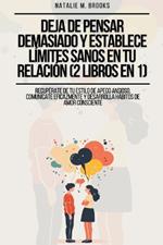 Deja de Pensar Demasiado y Establece L?mites Sanos en Tu Relaci?n (2 Libros en 1): Recup?rate De Tu Estilo De Apego Ansioso, Comun?cate Eficazmente Y Desarrolla H?bitos De Amor Consciente