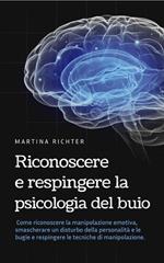 Riconoscere e respingere la psicologia del buio: Come riconoscere la manipolazione emotiva, smascherare un disturbo della personalità e le bugie e respingere le tecniche di manipolazione.