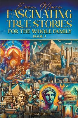 Even More Fascinating True Stories for the Whole Family (Book 3) - Graham Hodson - cover