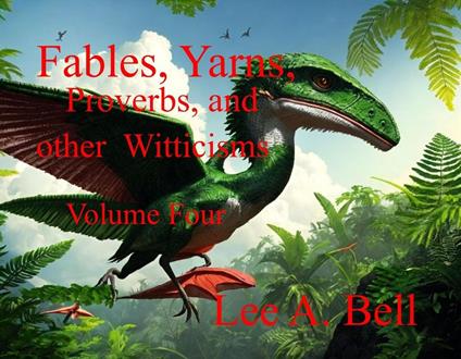 Fables, Yarns, Proverbs, and other Witticisms Volume Four - Lee Bell - ebook