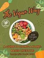 The Vegan Way: A Guide to Living a Plant-Based Lifestyle
