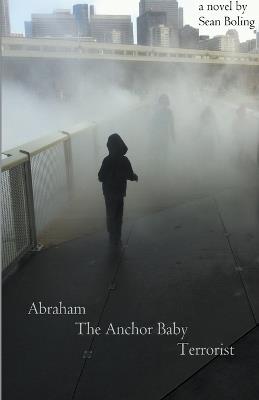 Abraham the Anchor Baby Terrorist - Sean Boling - cover