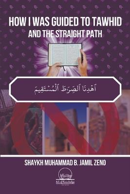How I Was Guided To Tawhid And The Straight Path - Shaykh Muhammad B Jamil Zeno - cover