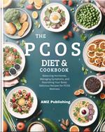 The Pcos Diet Cookbook : Balancing Hormones, Managing Symptoms, and Nourishing Your Body: Delicious Recipes for PCOS Wellness