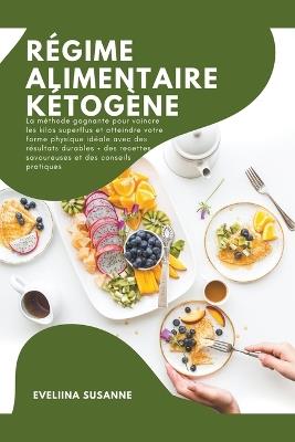 Regime Ailimentaire Ketogene: La méthode gagnante pour vaincre les kilos superflus et atteindre votre forme physique idéale avec des résultats durables + des recettes savoureuses - Eveliina Susanne - cover