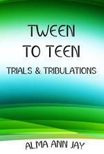 Tween to Teen, Trials & Tribulations