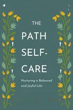 The Path to Self-Care: Nurturing a Balanced and Joyful Life