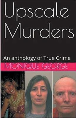 Upscale Murders An Anthology of True Crime - Monique George - cover