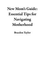 New Mom's Guide: Essential Tips for Navigating Motherhood