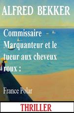 Commissaire Marquanteur et le tueur aux cheveux roux : France Polar