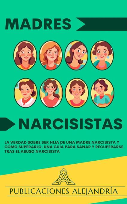 Madres Narcisistas: La Verdad sobre ser Hija de una Madre Narcisista y Cómo Superarlo. Una Guía para Sanar y Recuperarse tras el Abuso Narcisista.
