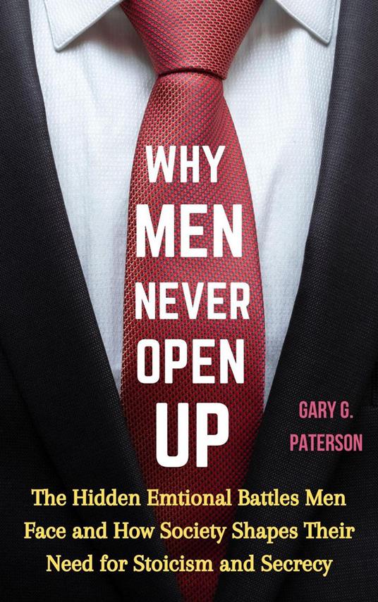 Why Men Never Open Up: The Hidden Emotional Battles Men Face and How Society Shapes Their Need for Stoicism and Secrecy