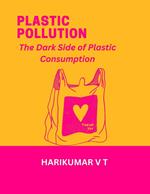 Plastic Pollution: The Dark Side of Plastic Consumption