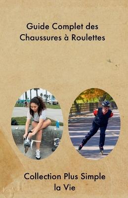 Guide Complet des Chaussures à Roulettes - Collection Plus Simple La Vie - cover