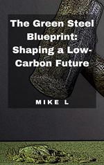 The Green Steel Blueprint: Shaping a Low-Carbon Future
