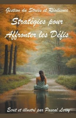 Gestion du Stress et R?silience: Strat?gies pour Affronter les D?fis - Pascal Leroy - cover