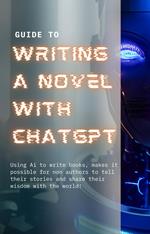 Guide to Writing a Novel With ChatGPT: Modern Author’s Handbook