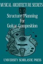 Musical Architecture Secrets: Structure Planning For Guitar Composition